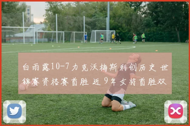 白雨露10-7力克沃梅斯利创历史 世锦赛资格赛首胜 近 9年女将首胜双纪录诞生